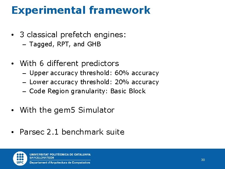 Experimental framework • 3 classical prefetch engines: – Tagged, RPT, and GHB • With