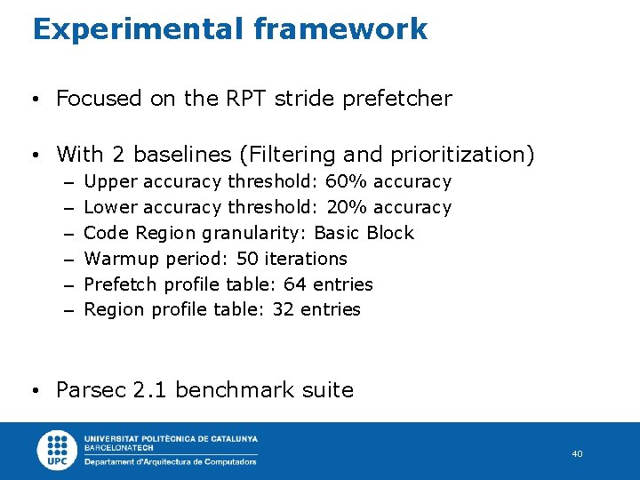 Experimental framework • Focused on the RPT stride prefetcher • With 2 baselines (Filtering