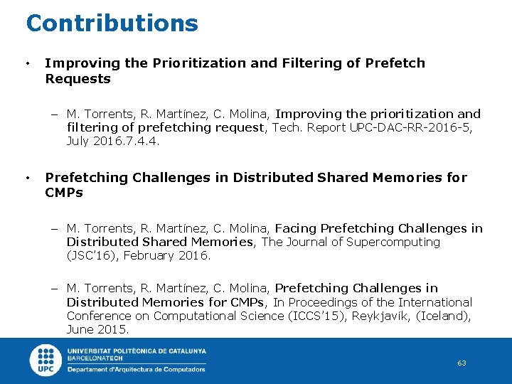 Contributions • Improving the Prioritization and Filtering of Prefetch Requests – M. Torrents, R.