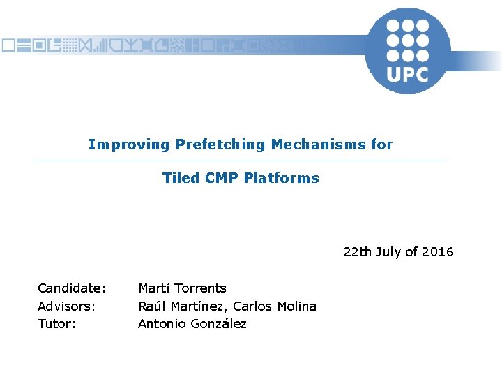 Improving Prefetching Mechanisms for Tiled CMP Platforms 22 th July of 2016 Candidate: Advisors: