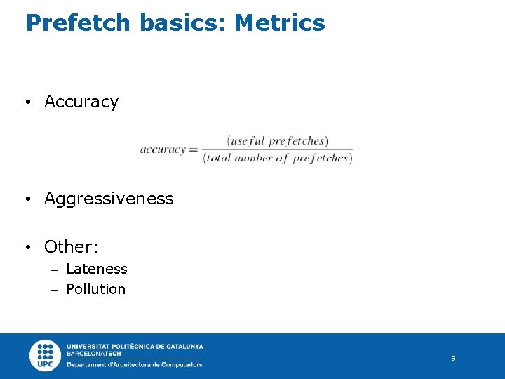 Prefetch basics: Metrics • Accuracy • Aggressiveness • Other: – Lateness – Pollution 9