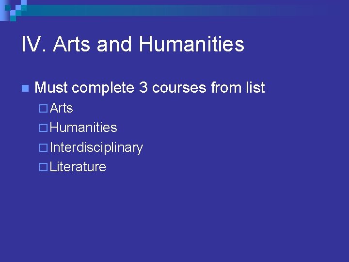 IV. Arts and Humanities n Must complete 3 courses from list ¨ Arts ¨ IV. Arts and Humanities n Must complete 3 courses from list ¨ Arts ¨