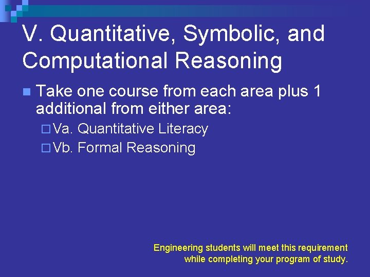V. Quantitative, Symbolic, and Computational Reasoning n Take one course from each area plus V. Quantitative, Symbolic, and Computational Reasoning n Take one course from each area plus