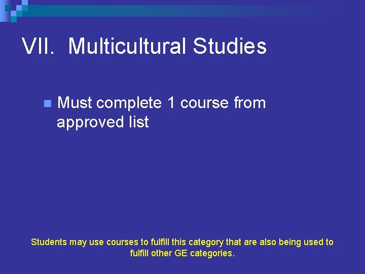 VII. Multicultural Studies n Must complete 1 course from approved list Students may use VII. Multicultural Studies n Must complete 1 course from approved list Students may use
