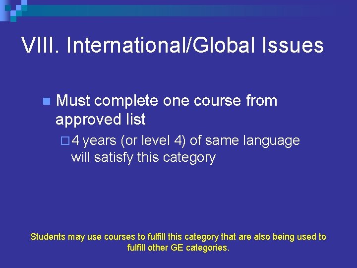VIII. International/Global Issues n Must complete one course from approved list ¨ 4 years VIII. International/Global Issues n Must complete one course from approved list ¨ 4 years