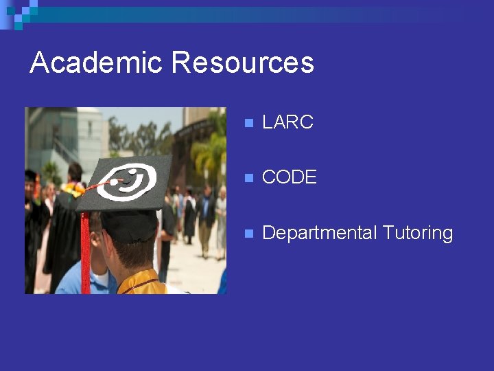 Academic Resources n LARC n CODE n Departmental Tutoring Academic Resources n LARC n CODE n Departmental Tutoring