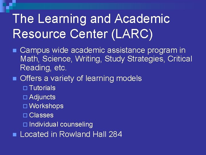 The Learning and Academic Resource Center (LARC) n n Campus wide academic assistance program The Learning and Academic Resource Center (LARC) n n Campus wide academic assistance program