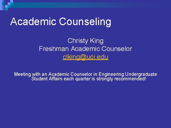 Academic Counseling Christy King Freshman Academic Counselor clking@uci. edu Meeting with an Academic Counselor Academic Counseling Christy King Freshman Academic Counselor clking@uci. edu Meeting with an Academic Counselor