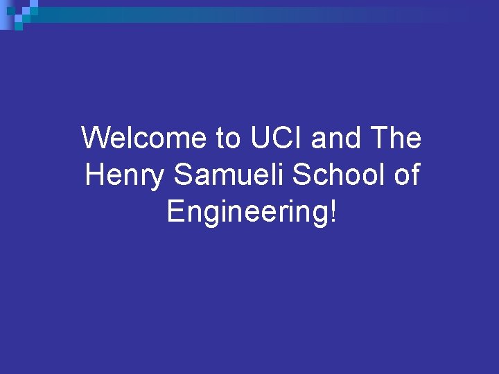 Welcome to UCI and The Henry Samueli School of Engineering! Welcome to UCI and The Henry Samueli School of Engineering!