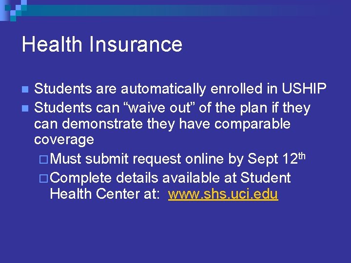 Health Insurance n n Students are automatically enrolled in USHIP Students can “waive out” Health Insurance n n Students are automatically enrolled in USHIP Students can “waive out”