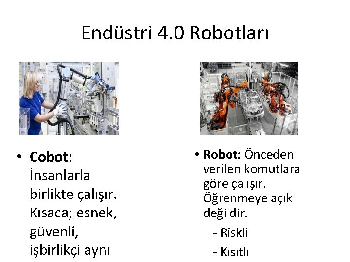 Endüstri 4. 0 Robotları • Cobot: İnsanlarla birlikte çalışır. Kısaca; esnek, güvenli, işbirlikçi aynı
