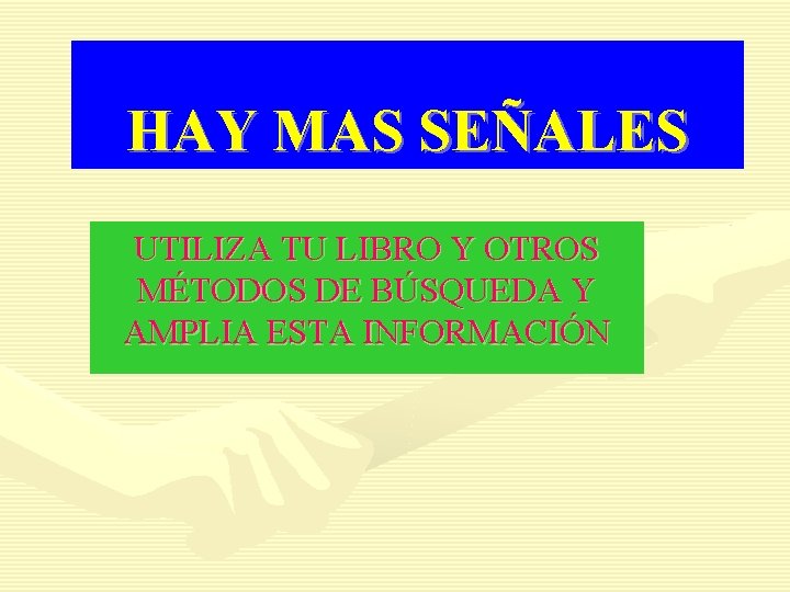 HAY MAS SEÑALES UTILIZA TU LIBRO Y OTROS MÉTODOS DE BÚSQUEDA Y AMPLIA ESTA