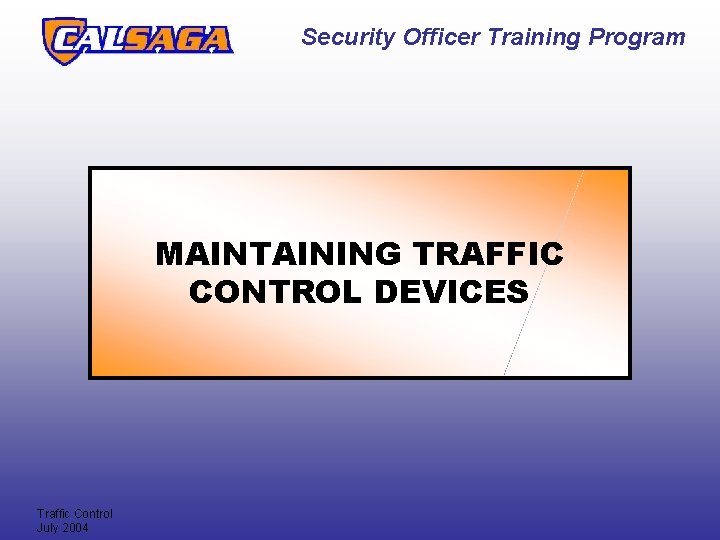 Security Officer Training Program MAINTAINING TRAFFIC CONTROL DEVICES Traffic Control July 2004 Security Officer Training Program MAINTAINING TRAFFIC CONTROL DEVICES Traffic Control July 2004