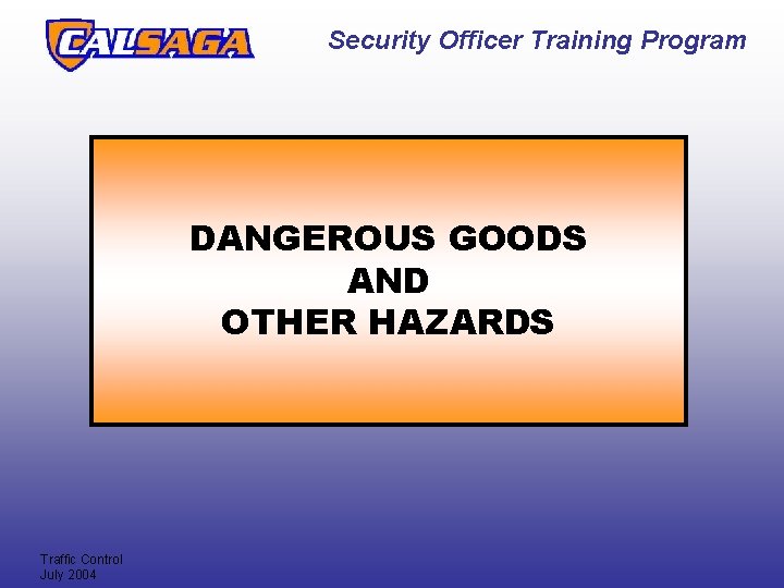 Security Officer Training Program DANGEROUS GOODS AND OTHER HAZARDS Traffic Control July 2004 Security Officer Training Program DANGEROUS GOODS AND OTHER HAZARDS Traffic Control July 2004