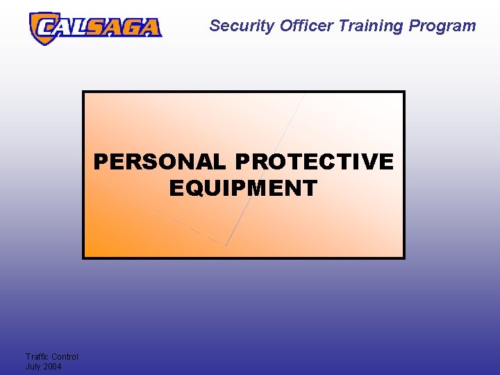 Security Officer Training Program PERSONAL PROTECTIVE EQUIPMENT Traffic Control July 2004 Security Officer Training Program PERSONAL PROTECTIVE EQUIPMENT Traffic Control July 2004