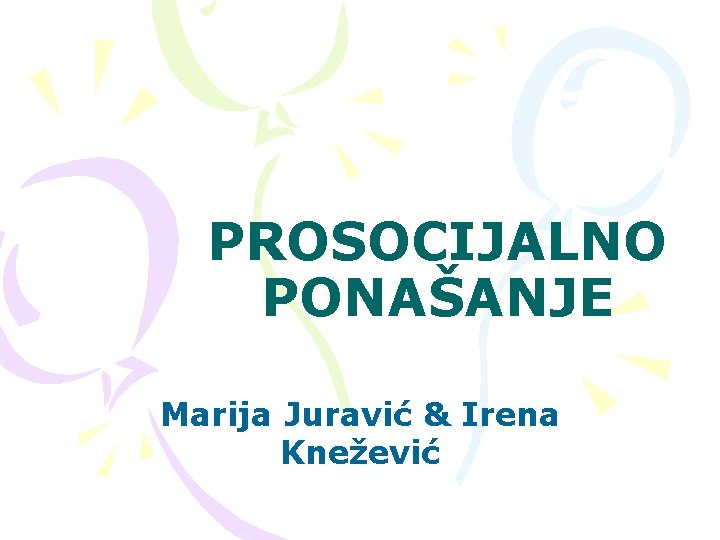 PROSOCIJALNO PONAŠANJE Marija Juravić & Irena Knežević PROSOCIJALNO PONAŠANJE Marija Juravić & Irena Knežević