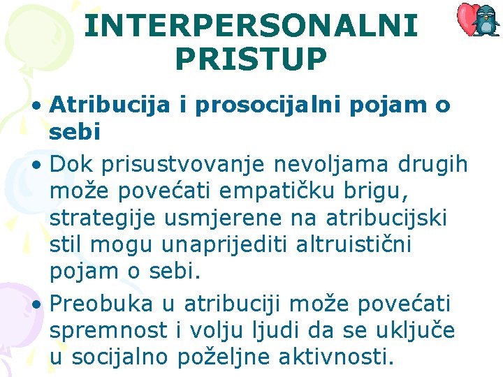 INTERPERSONALNI PRISTUP • Atribucija i prosocijalni pojam o sebi • Dok prisustvovanje nevoljama drugih INTERPERSONALNI PRISTUP • Atribucija i prosocijalni pojam o sebi • Dok prisustvovanje nevoljama drugih