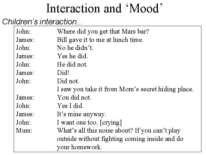Interaction and ‘Mood’ Children’s interaction. . . John: James: John: James: John: Mum: Where