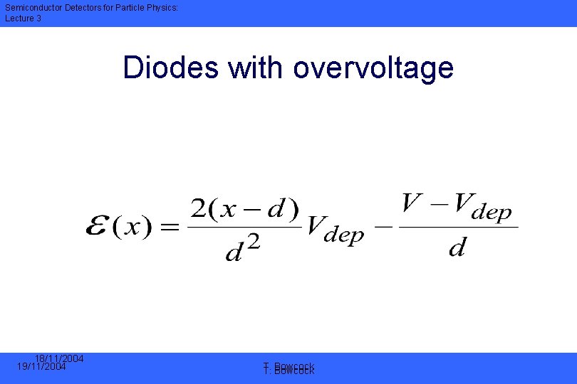 Semiconductor Detectors for Particle Physics: Lecture 3 Diodes with overvoltage 18/11/2004 19/11/2004 T. T.