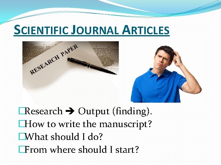 SCIENTIFIC JOURNAL ARTICLES �Research Output (finding). �How to write the manuscript? �What should I
