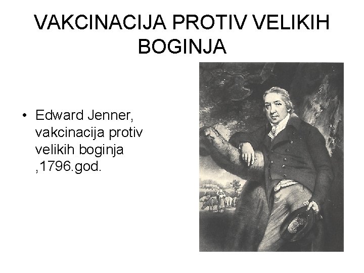 VAKCINACIJA PROTIV VELIKIH BOGINJA • Edward Jenner, vakcinacija protiv velikih boginja , 1796. god.