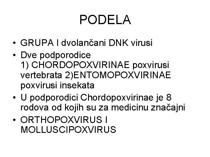 PODELA • GRUPA I dvolančani DNK virusi • Dve podporodice 1) CHORDOPOXVIRINAE poxvirusi vertebrata