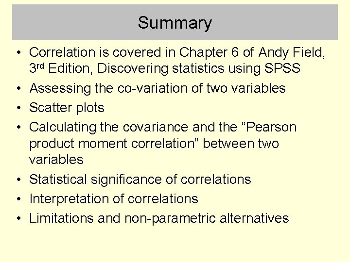 Summary • Correlation is covered in Chapter 6 of Andy Field, 3 rd Edition,