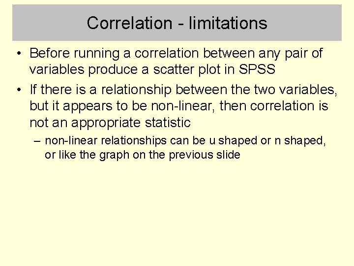 Correlation - limitations • Before running a correlation between any pair of variables produce