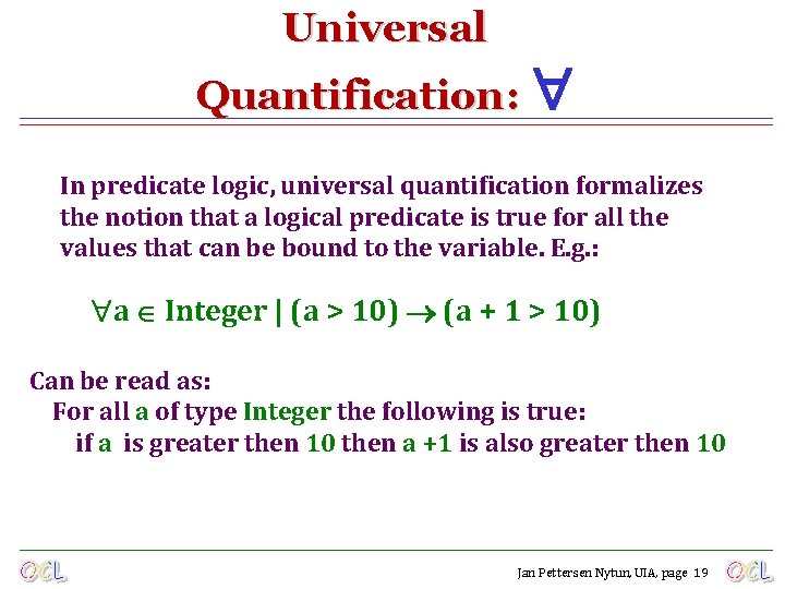 Universal Quantification: In predicate logic, universal quantification formalizes the notion that a logical predicate