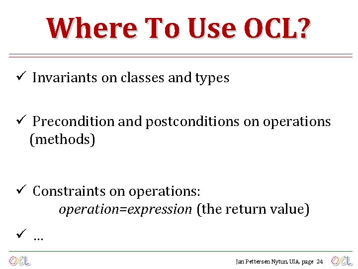 Where To Use OCL? ü Invariants on classes and types ü Precondition and postconditions