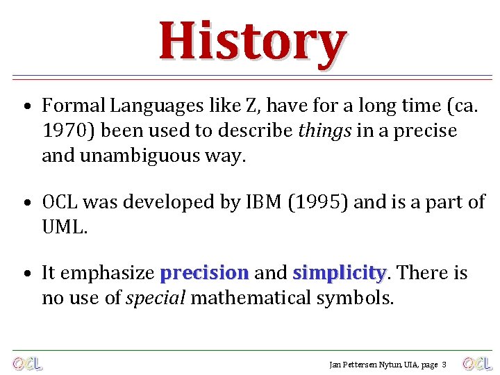 History • Formal Languages like Z, have for a long time (ca. 1970) been