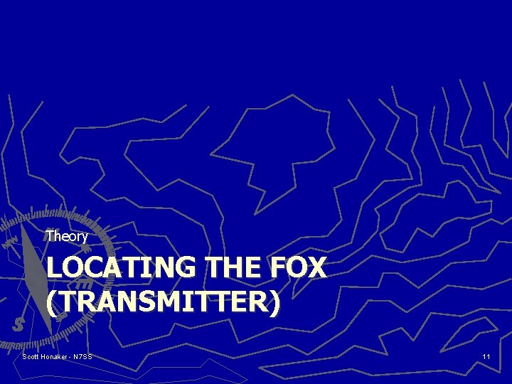 Theory LOCATING THE FOX (TRANSMITTER) Scott Honaker - N 7 SS 11 