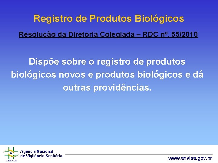 Registro de Produtos Biológicos Resolução da Diretoria Colegiada – RDC nº. 55/2010 Dispõe sobre