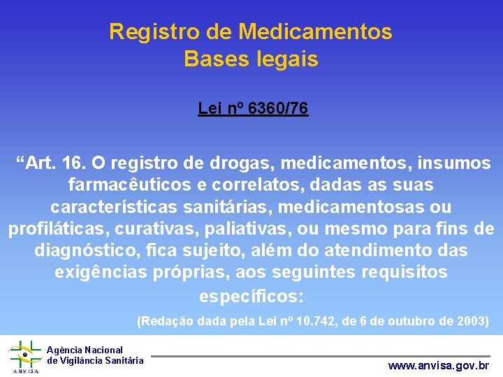 Registro de Medicamentos Bases legais Lei nº 6360/76 “Art. 16. O registro de drogas,