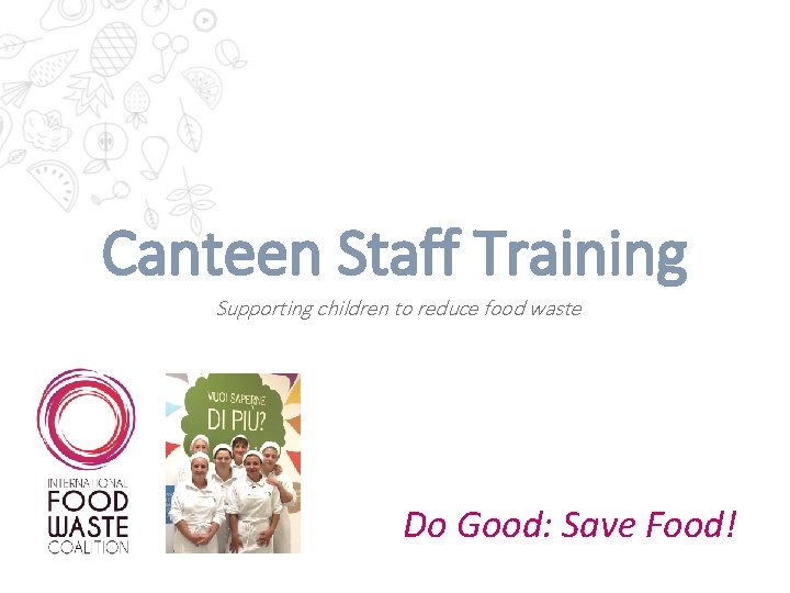 Canteen Staff Training Supporting children to reduce food waste Do Good: Save Food! 