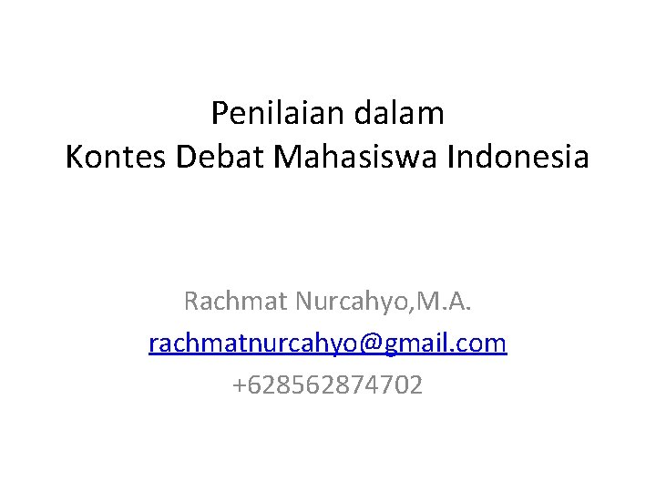 Penilaian dalam Kontes Debat Mahasiswa Indonesia Rachmat Nurcahyo, M. A. rachmatnurcahyo@gmail. com +628562874702 