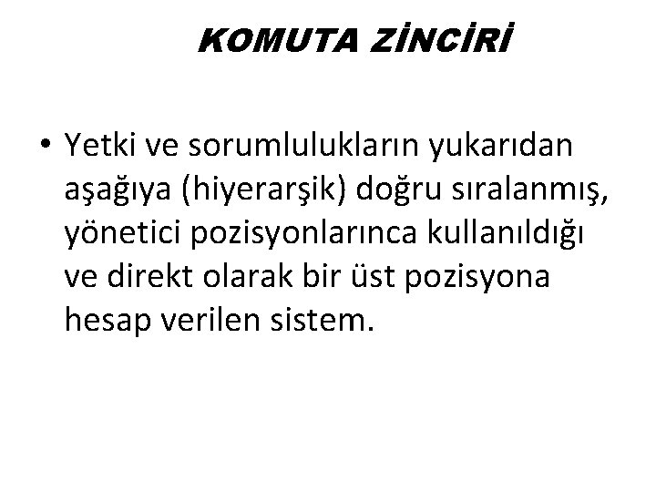 KOMUTA ZİNCİRİ • Yetki ve sorumlulukların yukarıdan aşağıya (hiyerarşik) doğru sıralanmış, yönetici pozisyonlarınca kullanıldığı