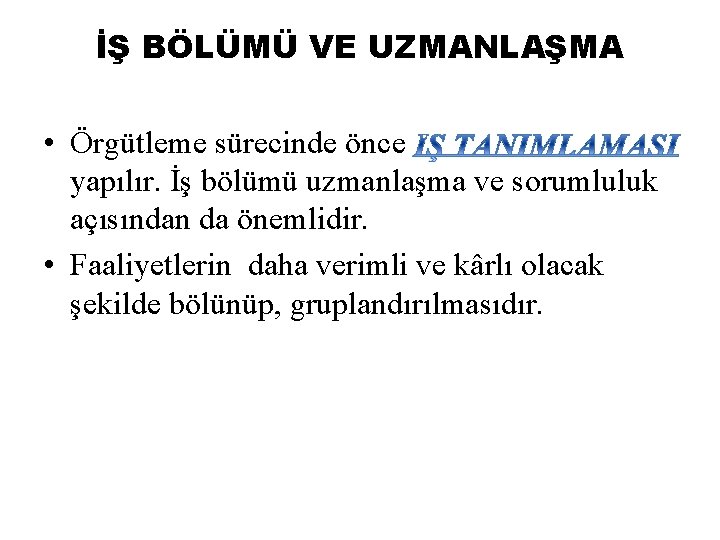 İŞ BÖLÜMÜ VE UZMANLAŞMA • Örgütleme sürecinde önce yapılır. İş bölümü uzmanlaşma ve sorumluluk