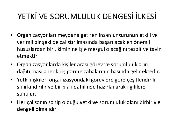 YETKİ VE SORUMLULUK DENGESİ İLKESİ • Organizasyonları meydana getiren insan unsurunun etkili ve verimli