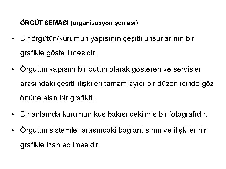 ÖRGÜT ŞEMASI (organizasyon şeması) • Bir örgütün/kurumun yapısının çeşitli unsurlarının bir grafikle gösterilmesidir. • ÖRGÜT ŞEMASI (organizasyon şeması) • Bir örgütün/kurumun yapısının çeşitli unsurlarının bir grafikle gösterilmesidir. •