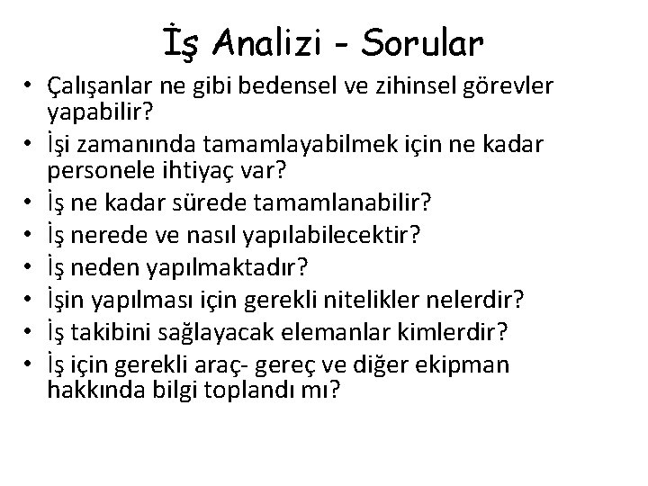 İş Analizi - Sorular • Çalışanlar ne gibi bedensel ve zihinsel görevler yapabilir? •