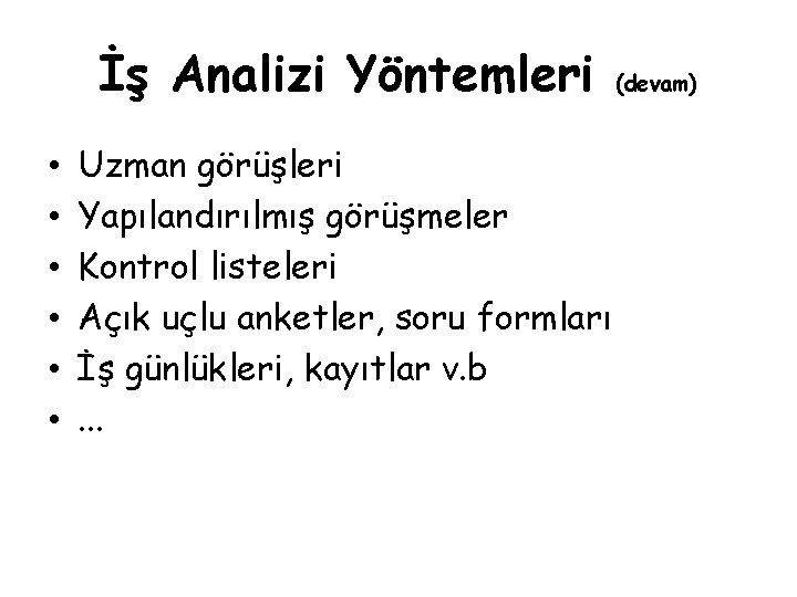 İş Analizi Yöntemleri • • • Uzman görüşleri Yapılandırılmış görüşmeler Kontrol listeleri Açık uçlu