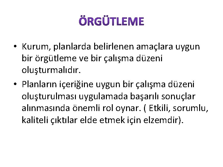  • Kurum, planlarda belirlenen amaçlara uygun bir örgütleme ve bir çalışma düzeni oluşturmalıdır.