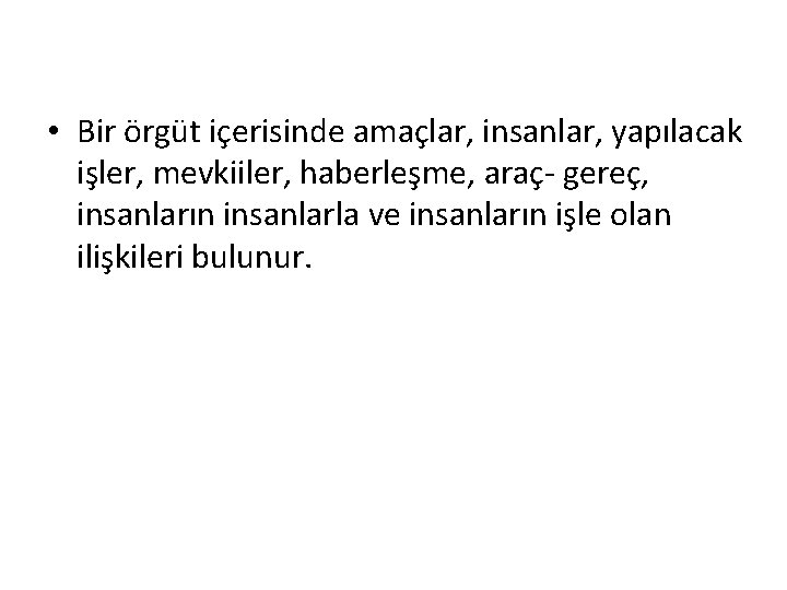 • Bir örgüt içerisinde amaçlar, insanlar, yapılacak işler, mevkiiler, haberleşme, araç- gereç, insanların • Bir örgüt içerisinde amaçlar, insanlar, yapılacak işler, mevkiiler, haberleşme, araç- gereç, insanların
