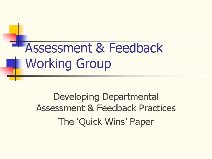 Assessment & Feedback Working Group Developing Departmental Assessment & Feedback Practices The ‘Quick Wins’