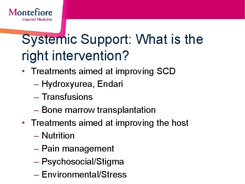 Systemic Support: What is the right intervention? • Treatments aimed at improving SCD –