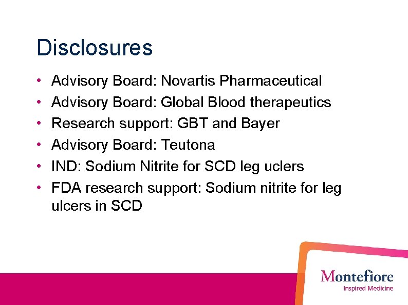Disclosures • • • Advisory Board: Novartis Pharmaceutical Advisory Board: Global Blood therapeutics Research