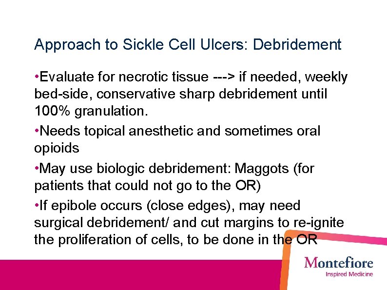 Approach to Sickle Cell Ulcers: Debridement • Evaluate for necrotic tissue ---> if needed,