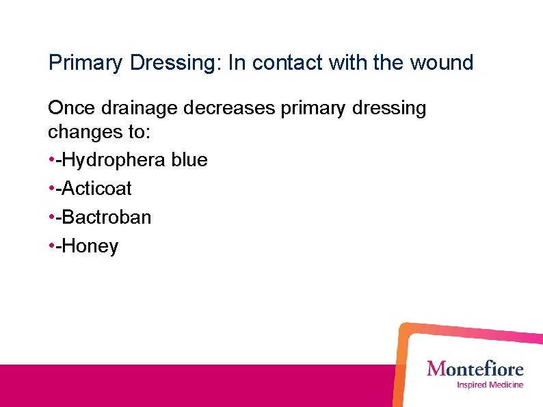 Primary Dressing: In contact with the wound Once drainage decreases primary dressing changes to: