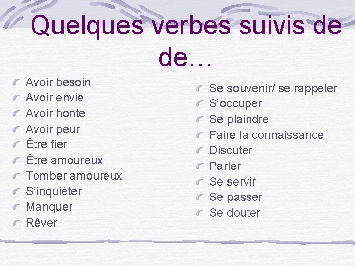 Quelques verbes suivis de de… Avoir besoin Avoir envie Avoir honte Avoir peur Être